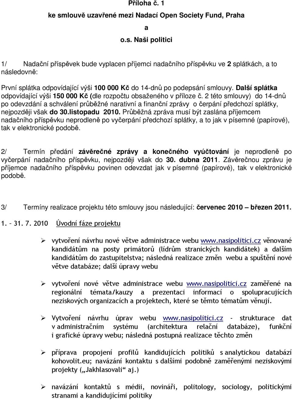Naši politici 1/ Nadační příspěvek bude vyplacen příjemci nadačního příspěvku ve 2 splátkách, a to následovně: První splátka odpovídající výši 100 000 Kč do 14-dnů po podepsání smlouvy.