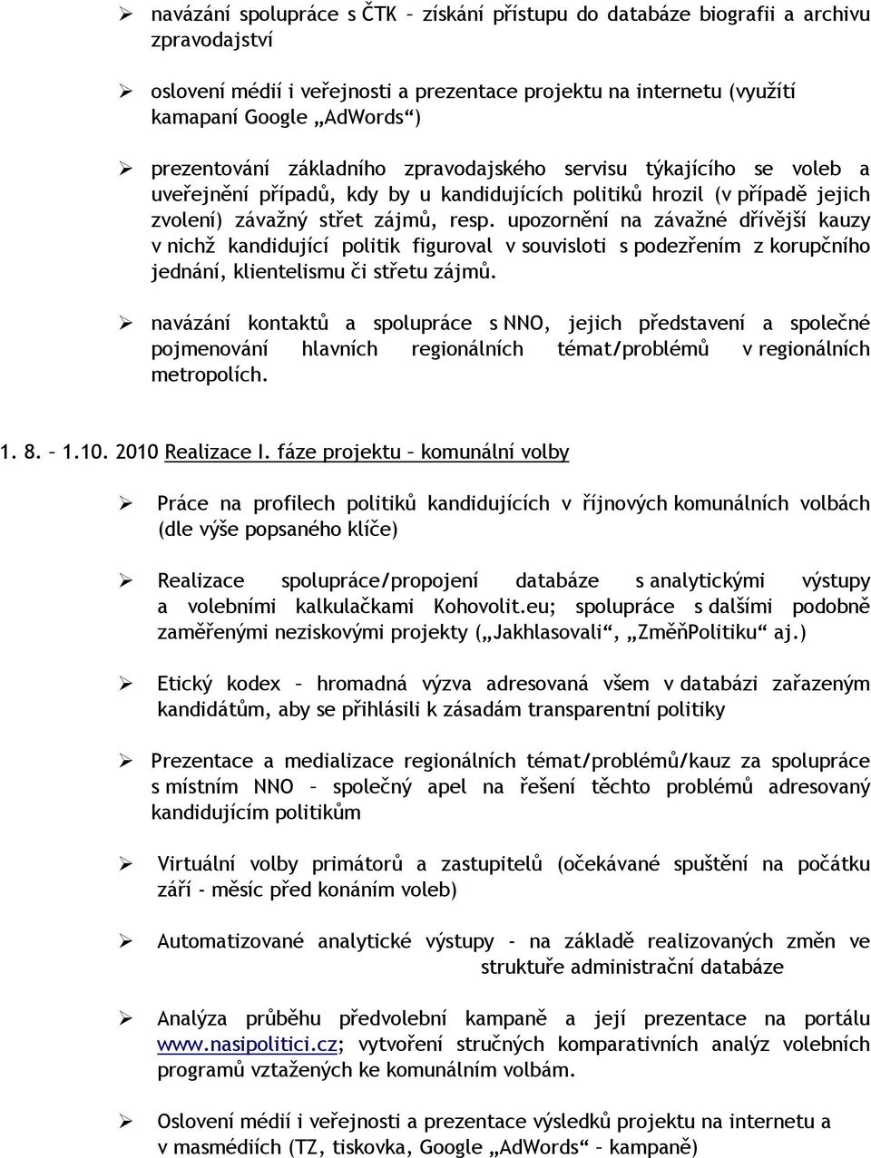upozornění na závažné dřívější kauzy v nichž kandidující politik figuroval v souvisloti s podezřením z korupčního jednání, klientelismu či střetu zájmů.