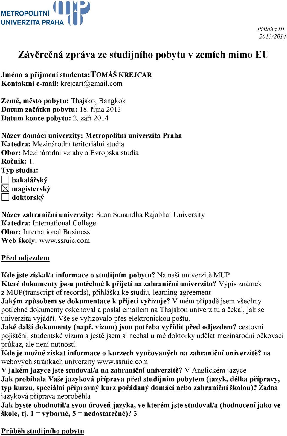 Typ studia: bakalářský magisterský doktorský Název zahraniční univerzity: Suan Sunandha Rajabhat University Katedra: International College Obor: International Business Web školy: www.ssruic.