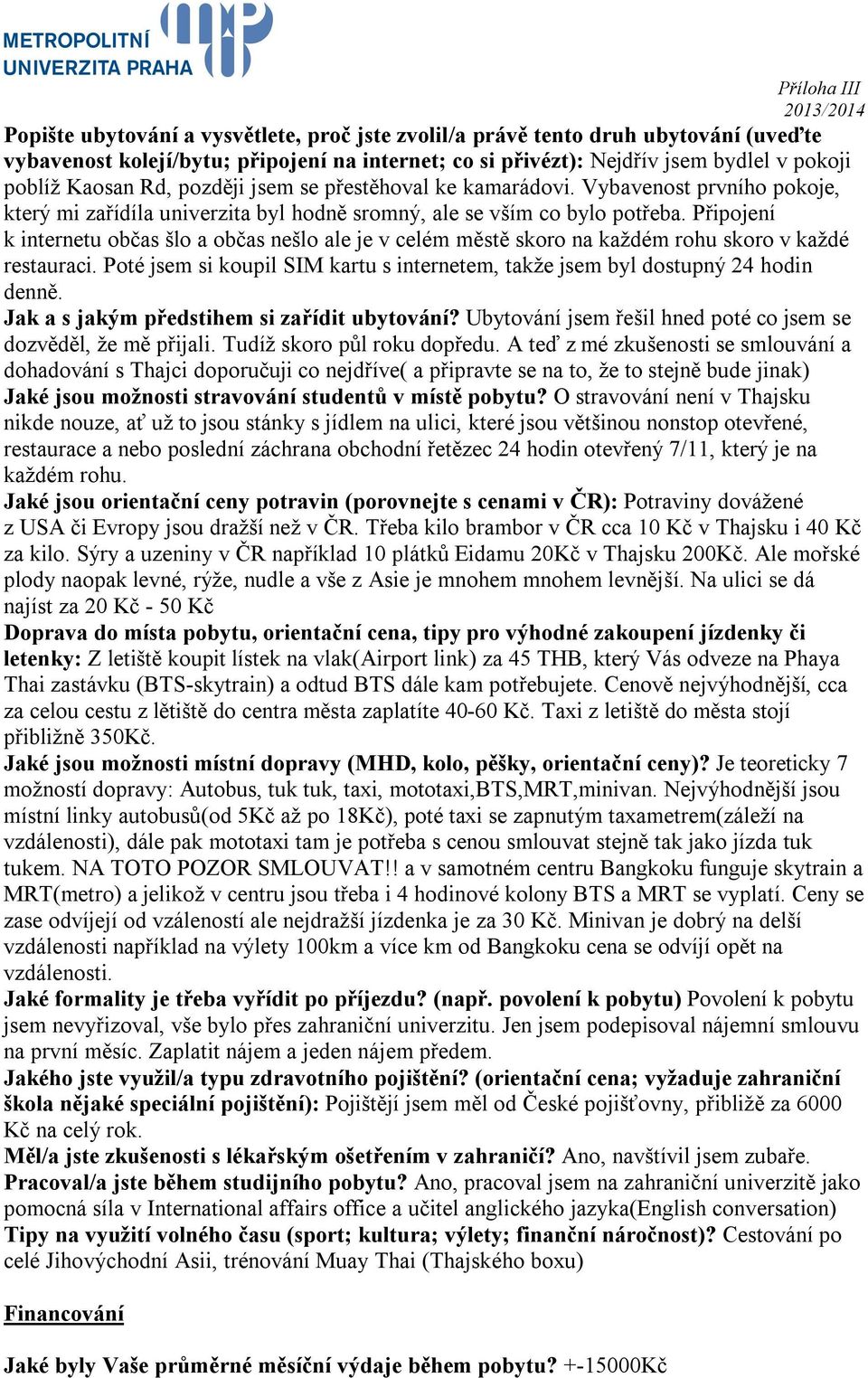 Připojení k internetu občas šlo a občas nešlo ale je v celém městě skoro na každém rohu skoro v každé restauraci. Poté jsem si koupil SIM kartu s internetem, takže jsem byl dostupný 24 hodin denně.