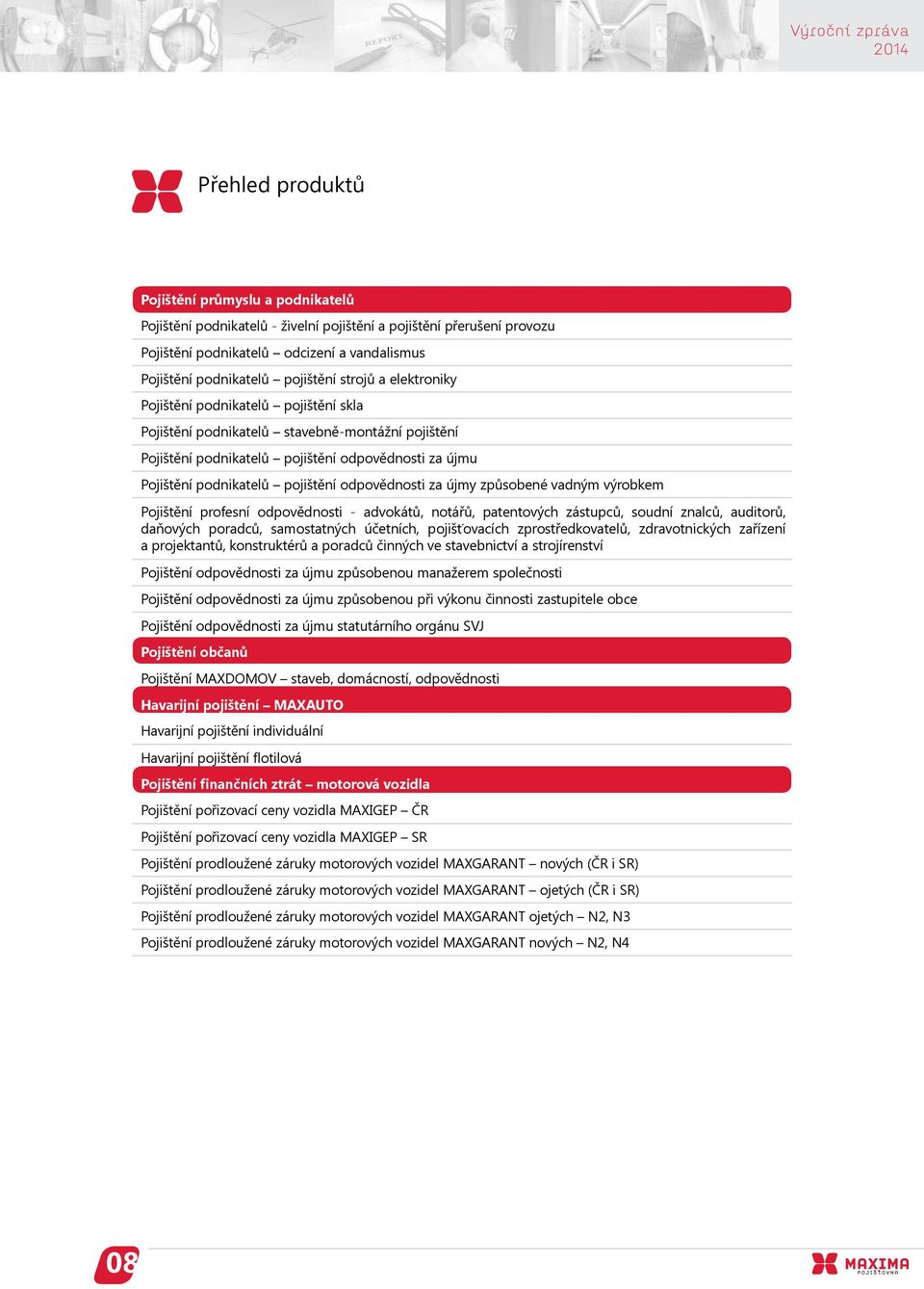 odpovědnosti za újmy způsobené vadným výrobkem Pojištění profesní odpovědnosti - advokátů, notářů, patentových zástupců, soudní znalců, auditorů, daňových poradců, samostatných účetních,