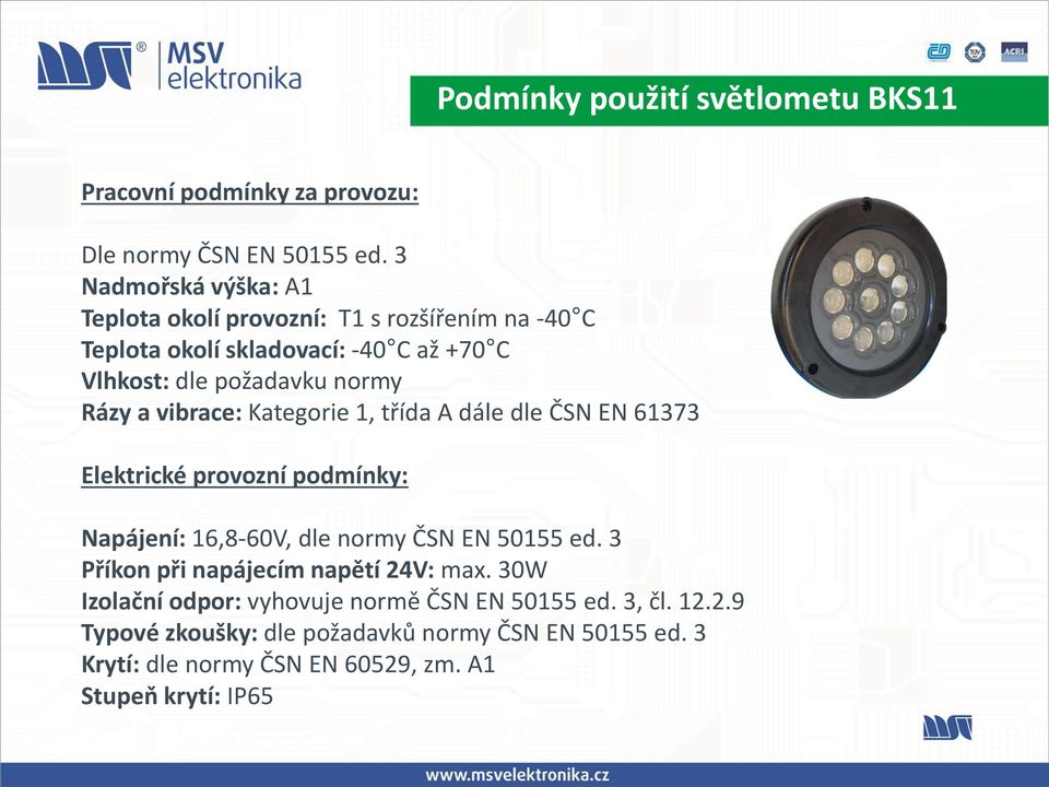 a vibrace: Kategorie 1, třída A dále dle ČSN EN 61373 Elektrické provozní podmínky: Napájení: 16,8-60V, dle normy ČSN EN 50155 ed.