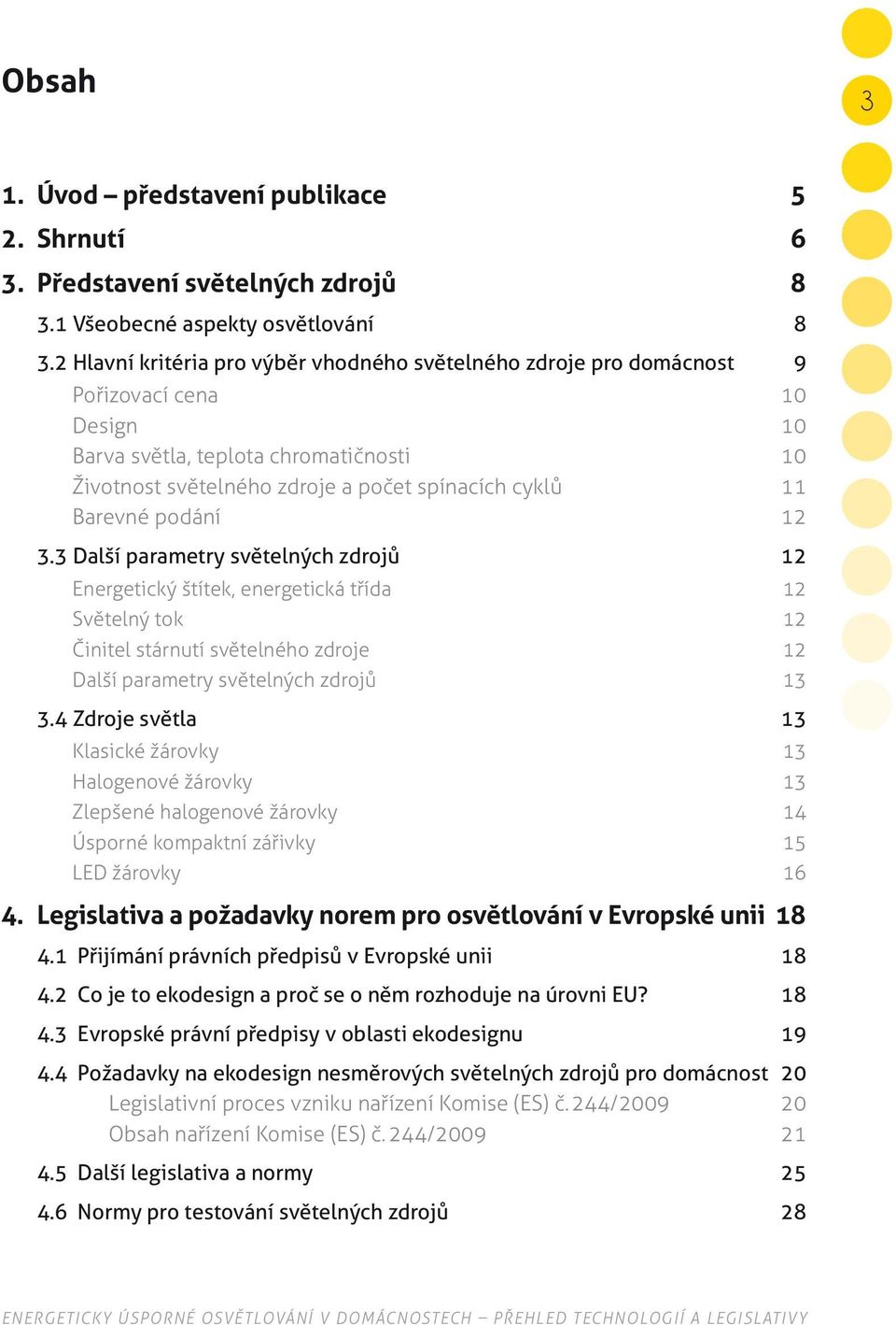 Barevné podání 12 3.3 Další parametry světelných zdrojů 12 Energetický štítek, energetická třída 12 Světelný tok 12 Činitel stárnutí světelného zdroje 12 Další parametry světelných zdrojů 13 3.