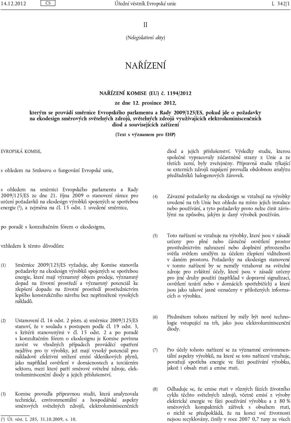 elektroluminiscenčních diod a souvisejících zařízení (Text s významem pro EHP) EVROPSKÁ KOMISE, s ohledem na Smlouvu o fungování Evropské unie, s ohledem na směrnici Evropského parlamentu a Rady