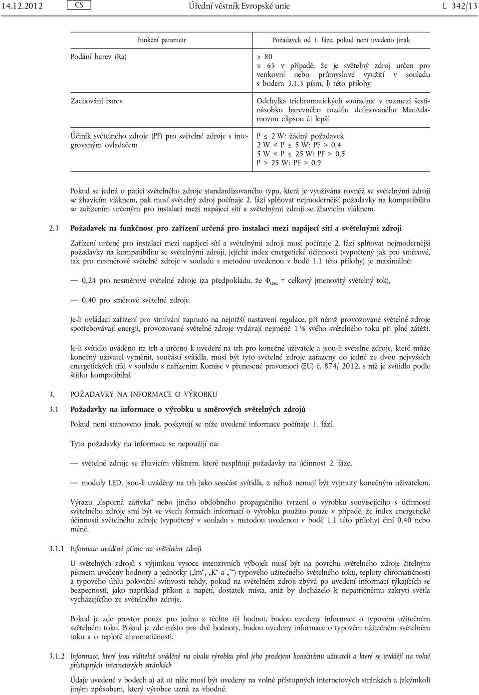 l) této přílohy Zachování barev Účiník světelného zdroje (PF) pro světelné zdroje s integrovaným ovladačem Odchylka trichromatických souřadnic v rozmezí šestinásobku barevného rozdílu definovaného