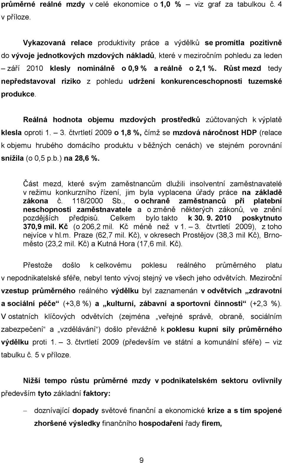Růst mezd tedy nepředstavoval riziko z pohledu udržení konkurenceschopnosti tuzemské produkce. Reálná hodnota objemu mzdových prostředků zúčtovaných k výplatě klesla oproti 1. 3.
