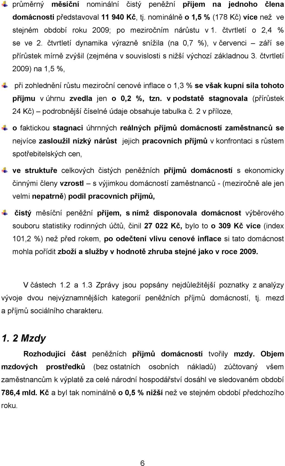 čtvrtletí 2009) na 1,5 %, při zohlednění růstu meziroční cenové inflace o 1,3 % se však kupní síla tohoto příjmu v úhrnu zvedla jen o 0,2 %, tzn.