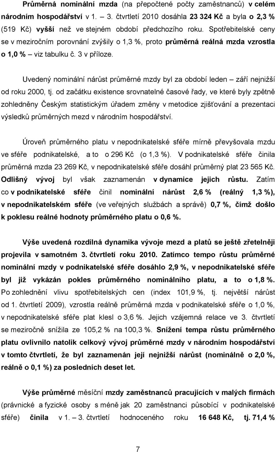 Uvedený nominální nárůst průměrné mzdy byl za období leden září nejnižší od roku 2000, tj.