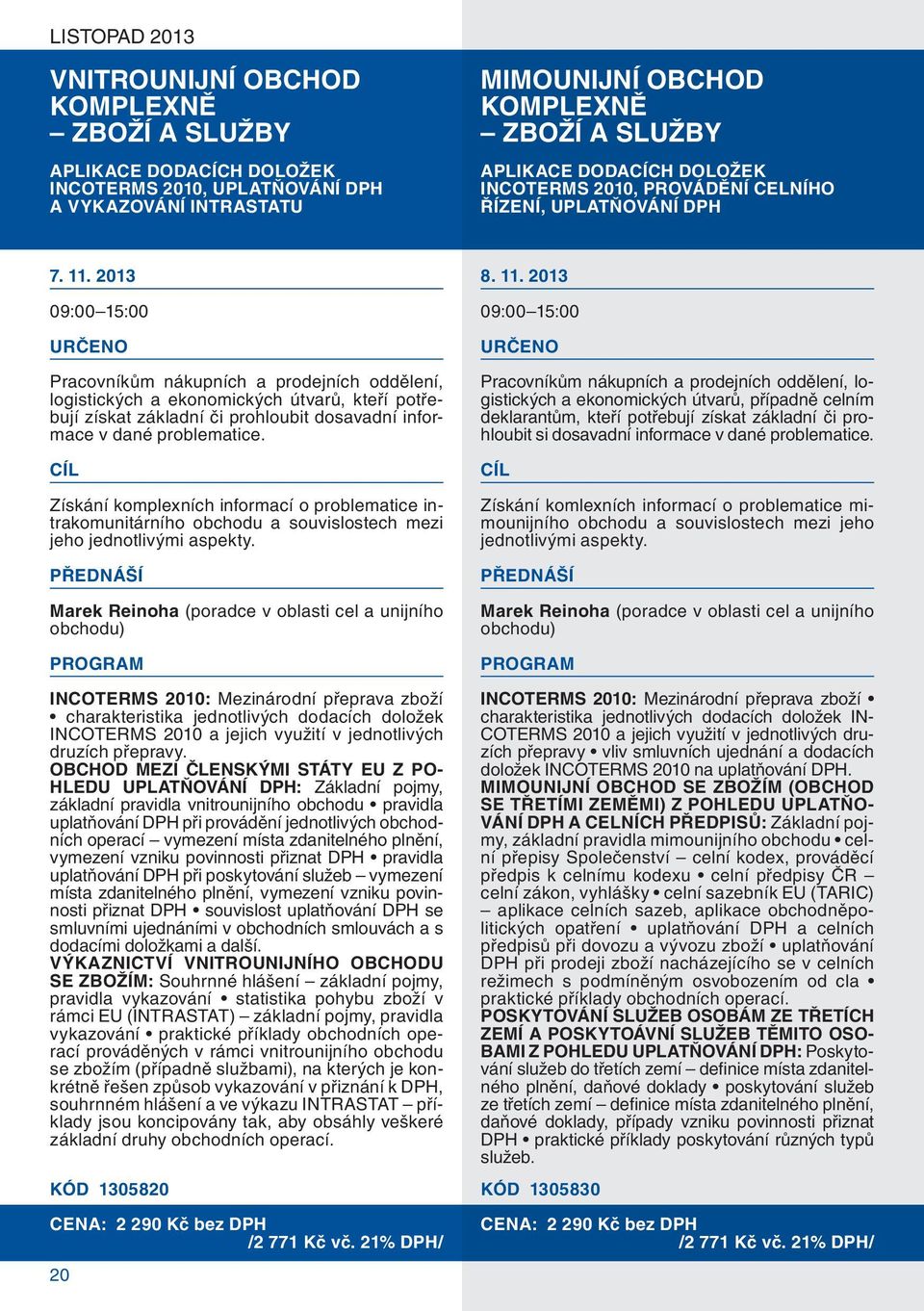 2013 09:00 15:00 Pracovníkům nákupních a prodejních oddělení, logistických a ekonomických útvarů, kteří potřebují získat základní či prohloubit dosavadní informace v dané problematice.