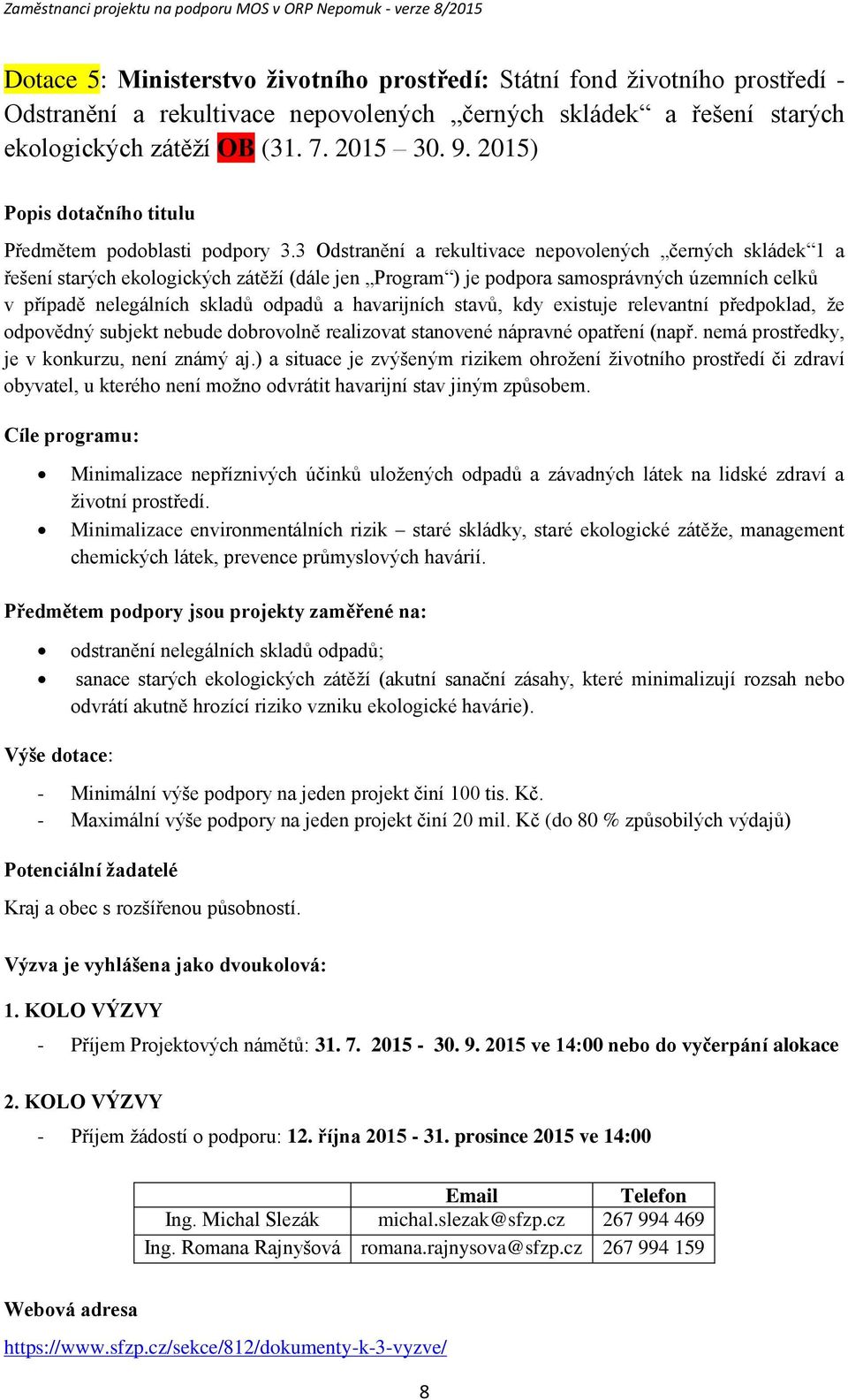 3 Odstranění a rekultivace nepvlených černých skládek 1 a řešení starých eklgických zátěží (dále jen Prgram ) je pdpra samsprávných územních celků v případě nelegálních skladů dpadů a havarijních