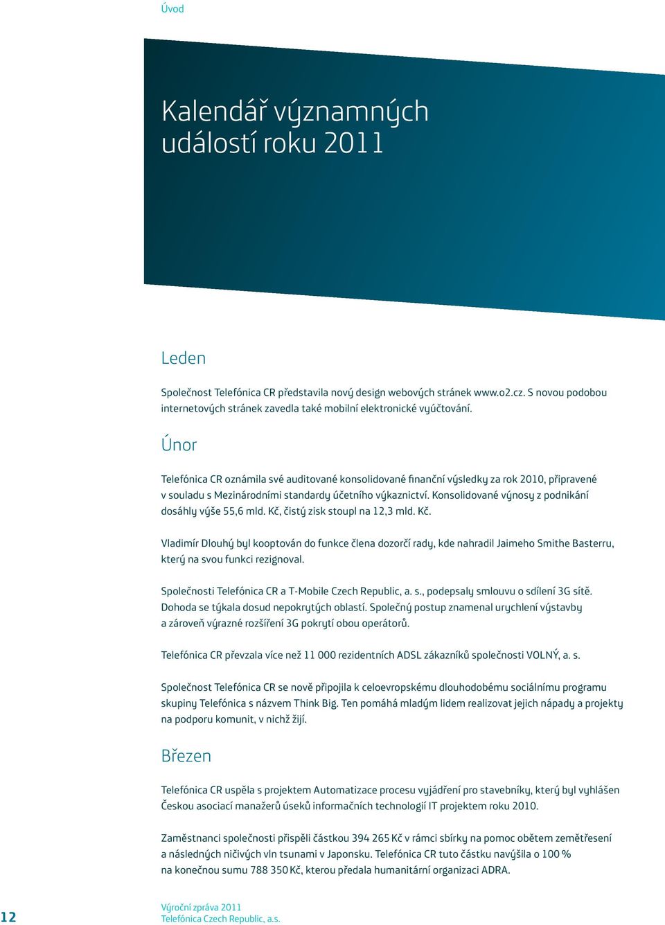 Únor Telefónica CR oznámila své auditované konsolidované finanční výsledky za rok 2010, připravené v souladu s Mezinárodními standardy účetního výkaznictví.