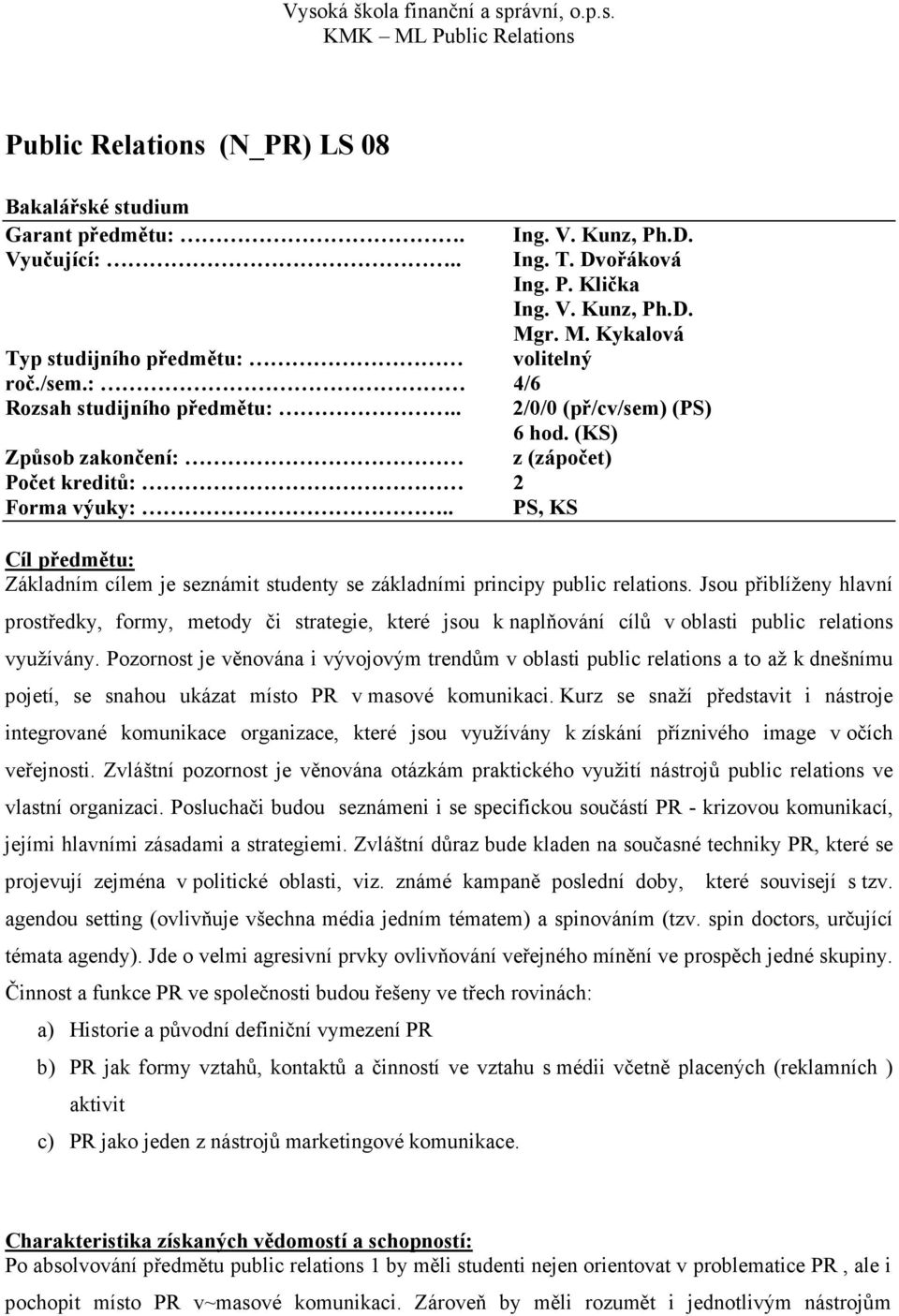 . PS, KS Cíl předmětu: Základním cílem je seznámit studenty se základními principy public relations.