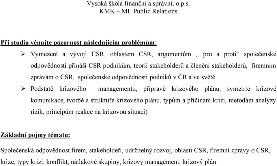 symetrie krizové komunikace, tvorbě a struktuře krizového plánu, typům a příčinám krizí, metodám analýzy rizik, principům reakce na krizovou situaci) Základní pojmy