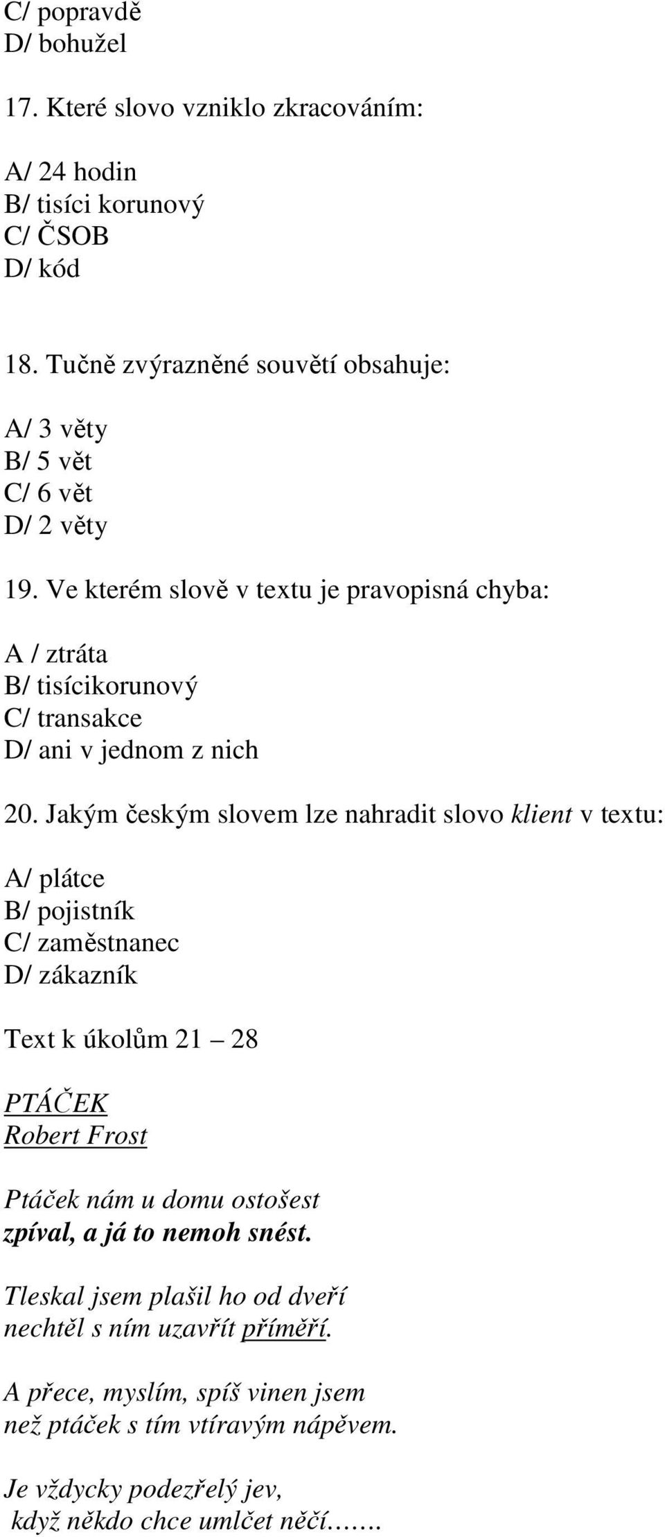 Ve kterém slově v textu je pravopisná chyba: A / ztráta B/ tisícikorunový C/ transakce D/ ani v jednom z nich 20.