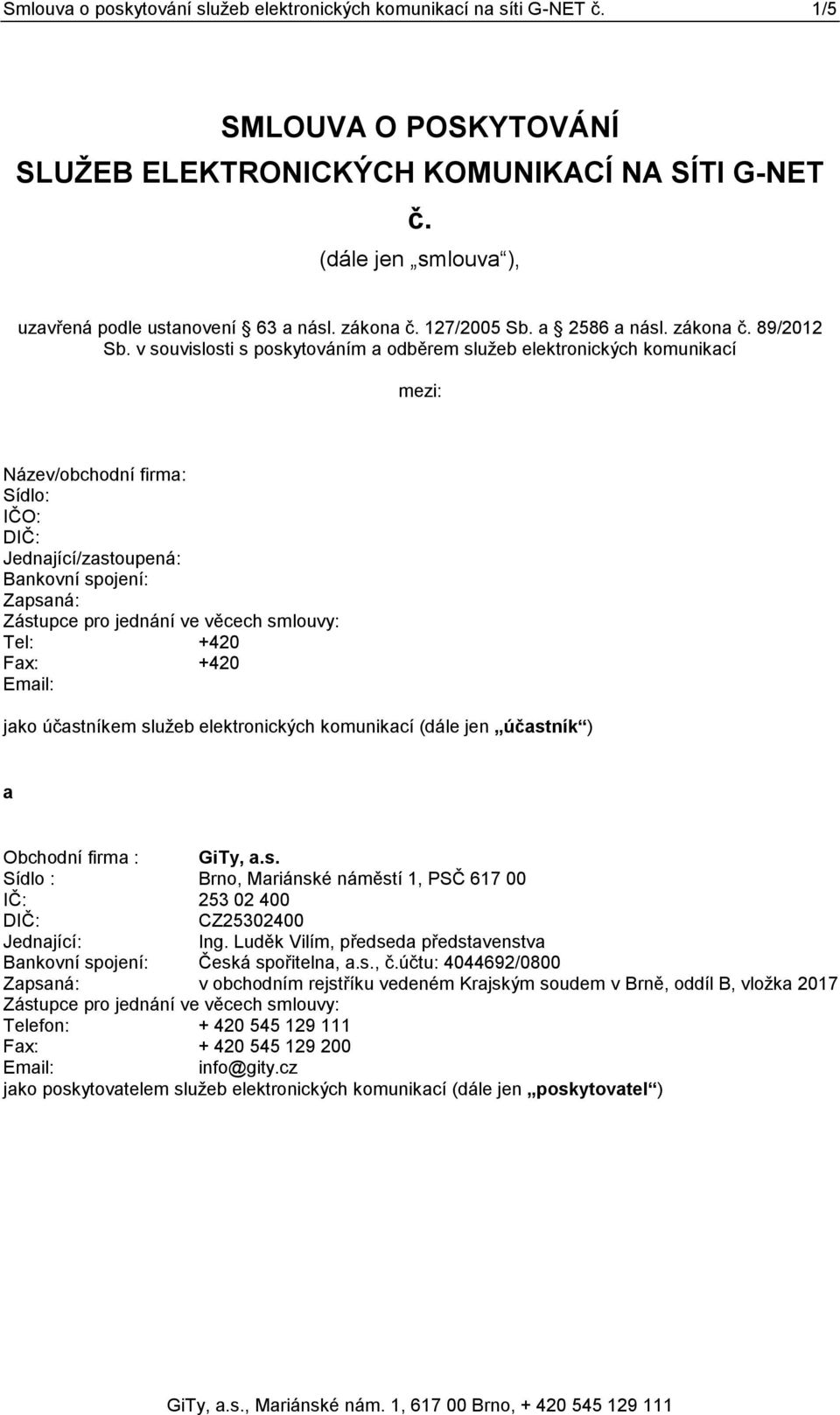 v souvislosti s poskytováním a odběrem služeb elektronických komunikací mezi: Název/obchodní firma: Sídlo: IČO: DIČ: Jednající/zastoupená: Bankovní spojení: Zapsaná: Zástupce pro jednání ve věcech