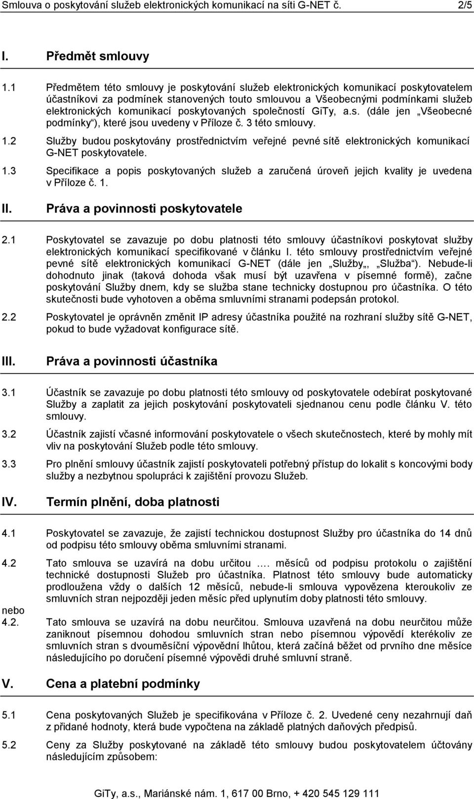 poskytovaných společností GiTy, a.s. (dále jen Všeobecné podmínky ), které jsou uvedeny v Příloze č. 3 této smlouvy. 1.