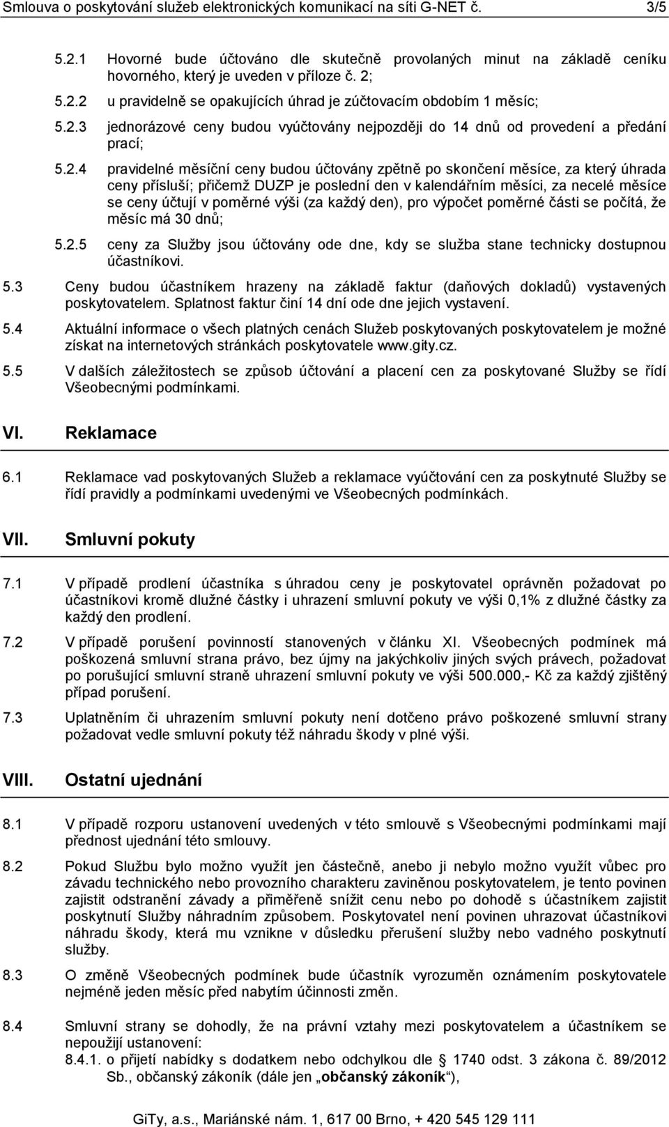 DUZP je poslední den v kalendářním měsíci, za necelé měsíce se ceny účtují v poměrné výši (za každý den), pro výpočet poměrné části se počítá, že měsíc má 30 dnů; 5.2.