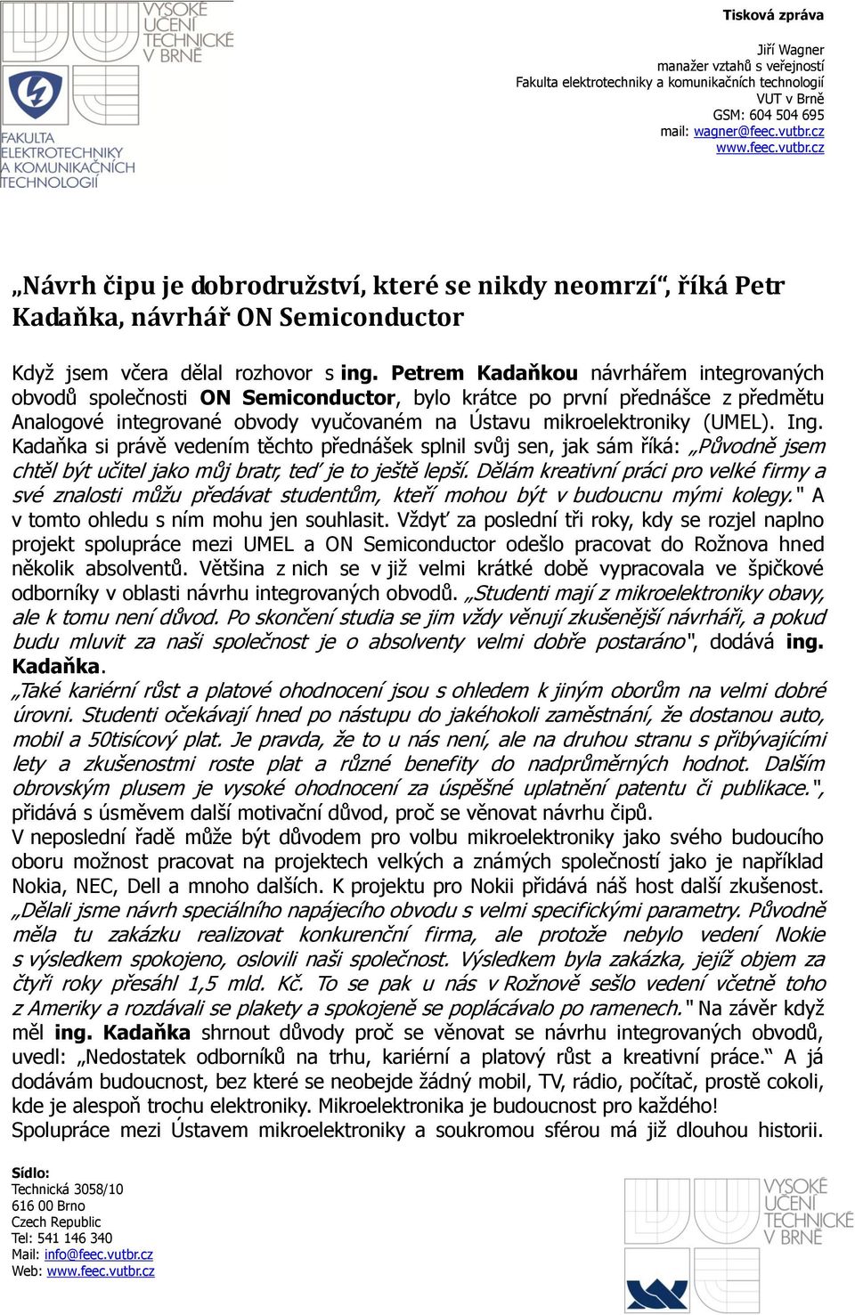 Kadaňka si právě vedením těchto přednášek splnil svůj sen, jak sám říká: Původně jsem chtěl být učitel jako můj bratr, teď je to ještě lepší.