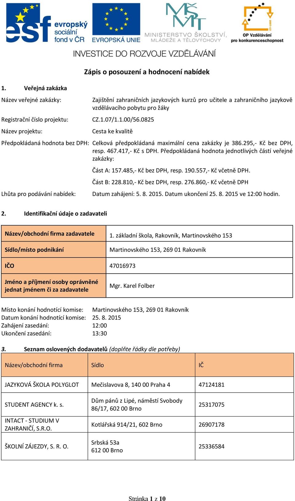 Předpokládaná hodnota jednotlivých částí veřejné zakázky: Lhůta pro podávání nabídek: Část A: 157.485,- Kč bez DPH, resp. 190.557,- Kč včetně DPH. Část B: 228.810,- Kč bez DPH, resp. 276.