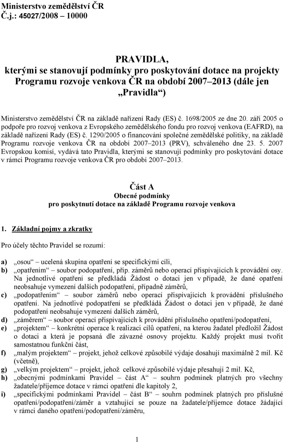 základě nařízení Rady (ES) č. 1698/2005 ze dne 20. září 2005 o podpoře pro rozvoj venkova z Evropského zemědělského fondu pro rozvoj venkova (EAFRD), na základě nařízení Rady (ES) č.