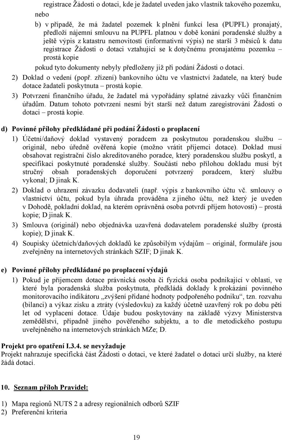 prostá kopie pokud tyto dokumenty nebyly předloženy již při podání Žádosti o dotaci. 2) Doklad o vedení (popř.