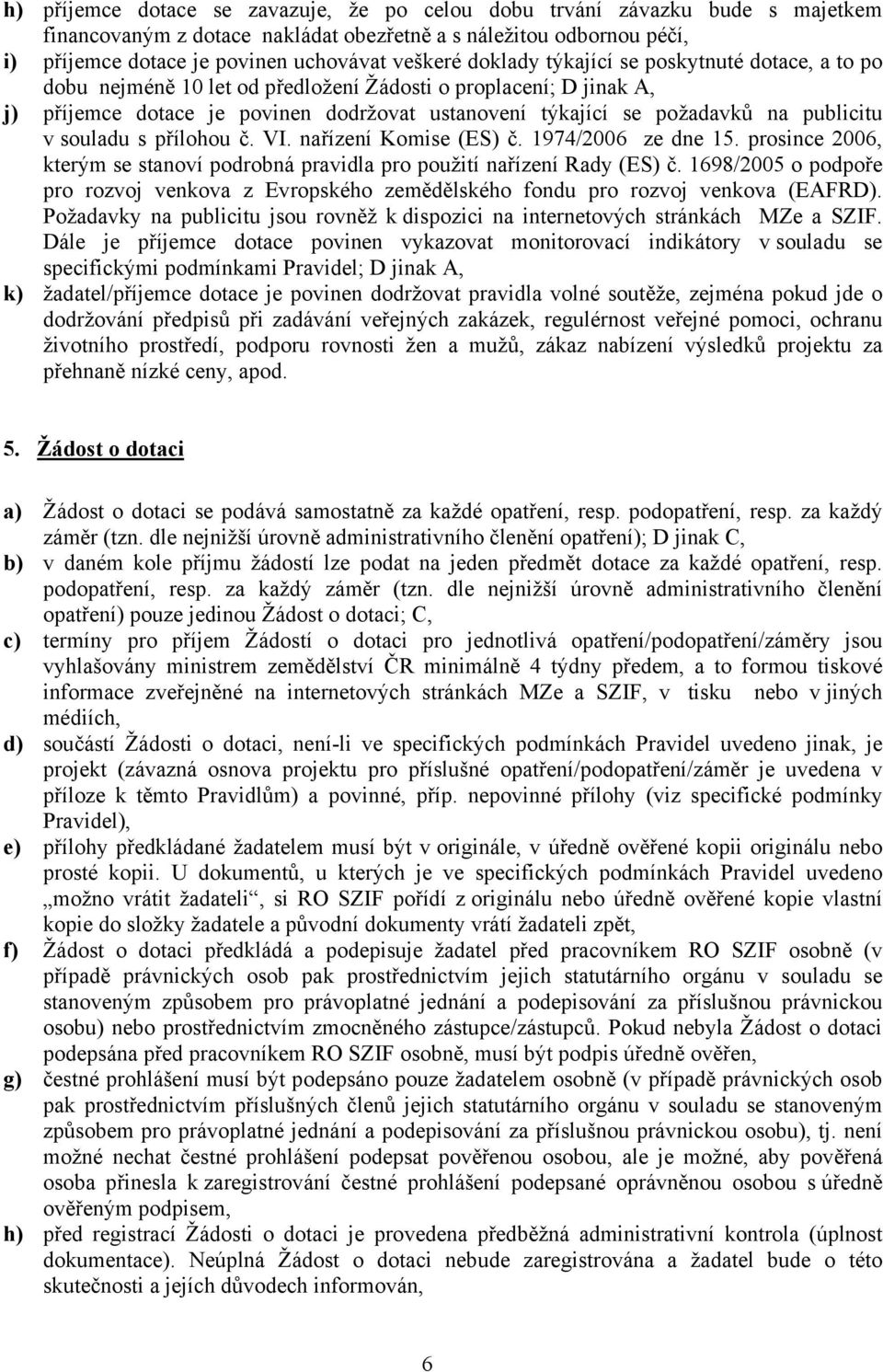 v souladu s přílohou č. VI. nařízení Komise (ES) č. 1974/2006 ze dne 15. prosince 2006, kterým se stanoví podrobná pravidla pro použití nařízení Rady (ES) č.