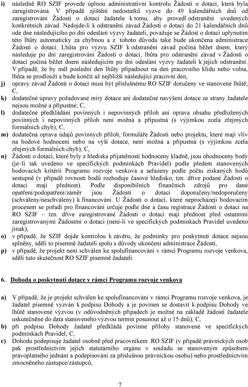 Nedojde-li k odstranění závad Žádosti o dotaci do 21 kalendářních dnů ode dne následujícího po dni odeslání výzvy žadateli, považuje se Žádost o dotaci uplynutím této lhůty automaticky za chybnou a z