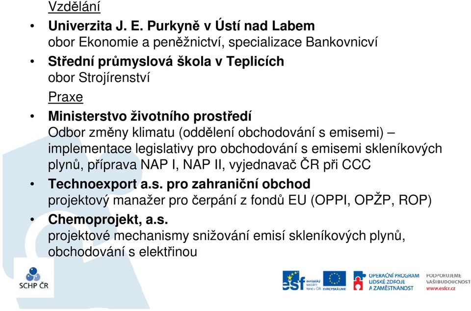 Ministerstvo životního prostředí Odbor změny klimatu (oddělení obchodování s emisemi) implementace legislativy pro obchodování s emisemi