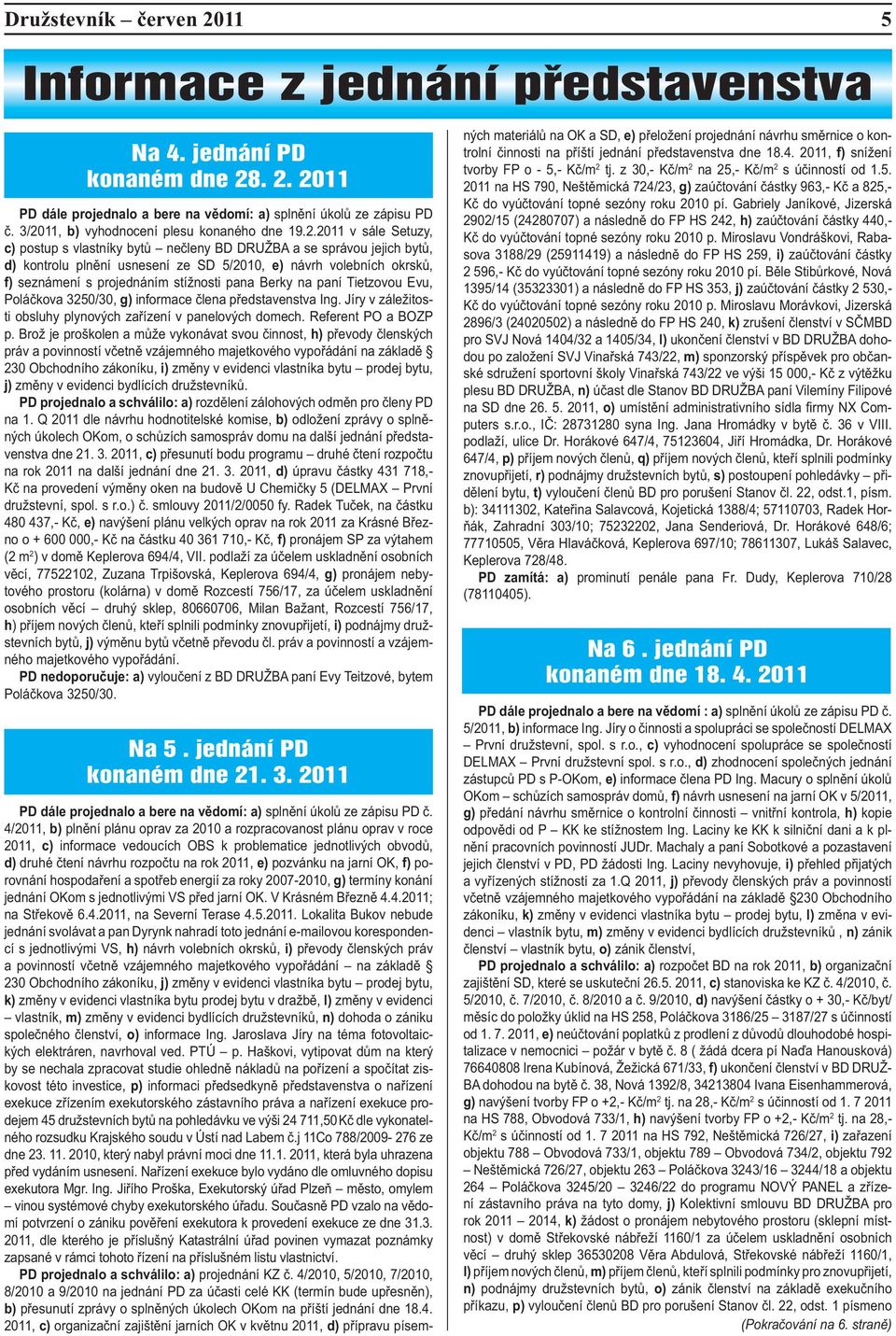 okrsků, f) seznámení s projednáním stížnosti pana Berky na paní Tietzovou Evu, Poláčkova 3250/30, g) informace člena představenstva Ing.