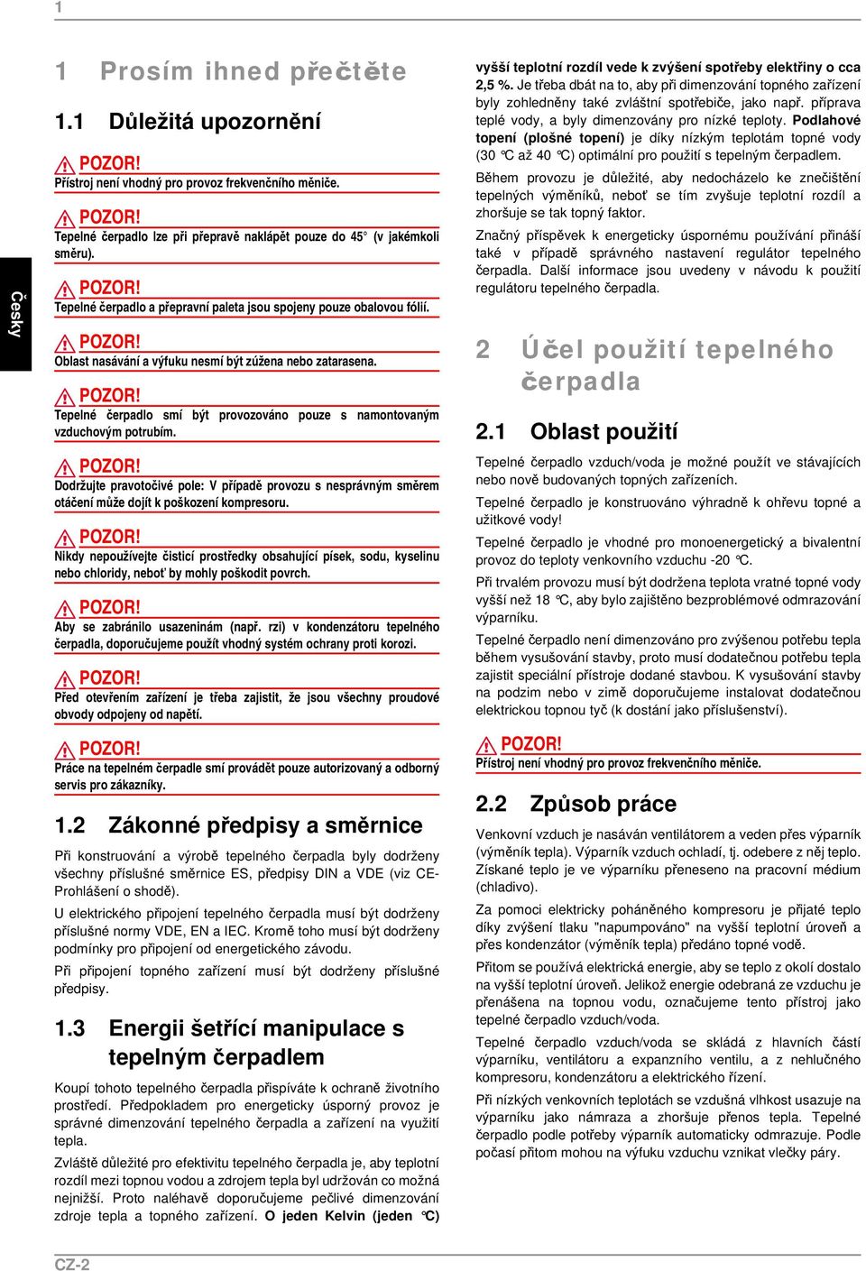 Tepelné čerpadlo smí být provozováno pouze s namontovaným vzduchovým potrubím. Dodržujte pravotočivé pole: V případě provozu s nesprávným směrem otáčení může dojít k poškození kompresoru.