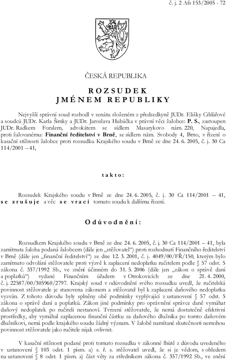 220, Napajedla, proti žalovanému: Finanční ředitelství v Brně, se sídlem nám. Svobody 4, Brno, v řízení o kasační stížnosti žalobce proti rozsudku Krajského soudu v Brně ze dne 24. 6. 2005, č. j.