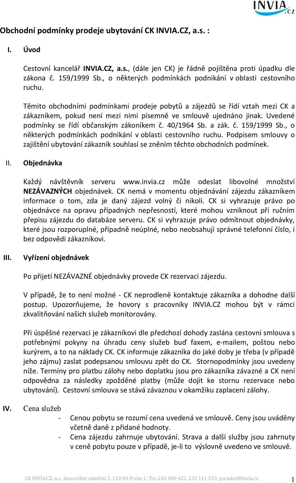 Těmito obchodními podmínkami prodeje pobytů a zájezdů se řídí vztah mezi CK a zákazníkem, pokud není mezi nimi písemně ve smlouvě ujednáno jinak. Uvedené podmínky se řídí občanským zákoníkem č.