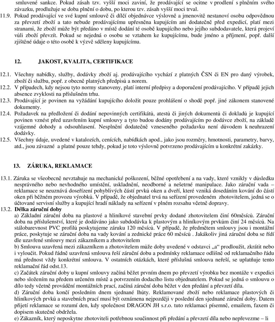 expedicí, platí mezi stranami, že zboží může být předáno v místě dodání té osobě kupujícího nebo jejího subdodavatele, která projeví vůli zboží převzít.
