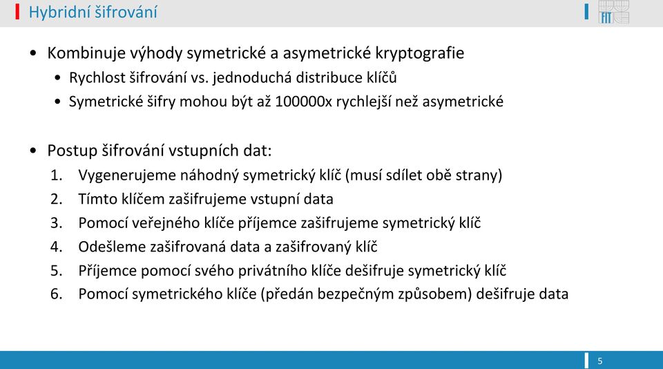 Vygenerujeme náhodný symetrický klíč (musí sdílet obě strany) 2. Tímto klíčem zašifrujeme vstupní data 3.