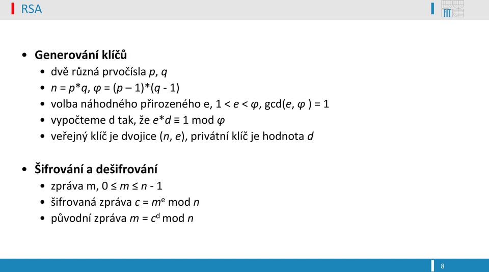 φ veřejný klíč je dvojice (n, e), privátní klíč je hodnota d Šifrování a