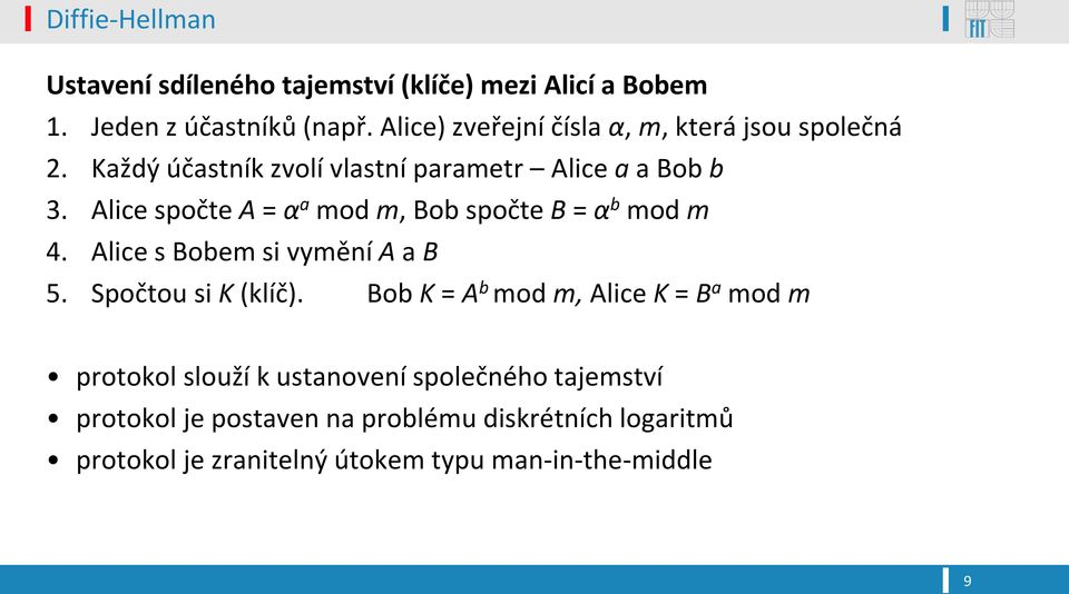 Alice spočte A = α a mod m, Bob spočte B = α b mod m 4. Alice s Bobem si vymění A a B 5. Spočtou si K (klíč).