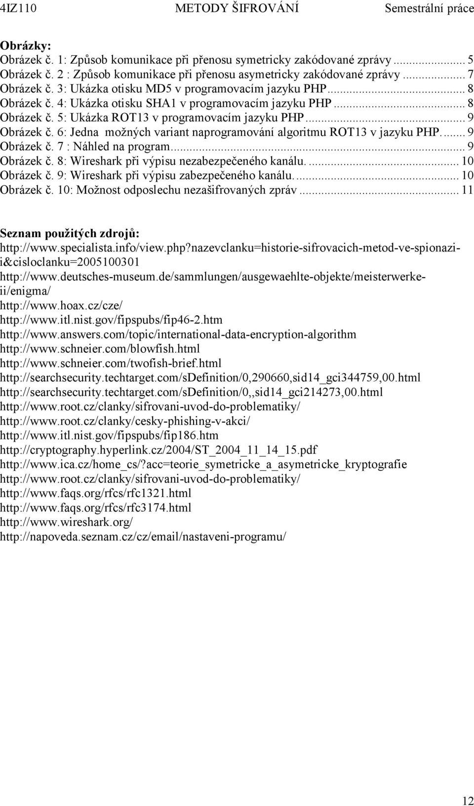 6: Jedna možných variant naprogramování algoritmu ROT13 v jazyku PHP... 9 Obrázek č. 7 : Náhled na program... 9 Obrázek č. 8: Wireshark při výpisu nezabezpečeného kanálu.... 10 Obrázek č.