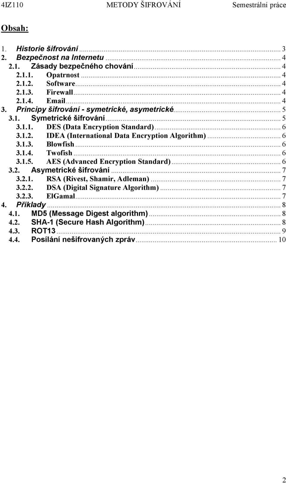 .. 6 3.1.4. Twofish... 6 3.1.5. AES (Advanced Encryption Standard)... 6 3.2. Asymetrické šifrování... 7 3.2.1. RSA (Rivest, Shamir, Adleman)... 7 3.2.2. DSA (Digital Signature Algorithm).