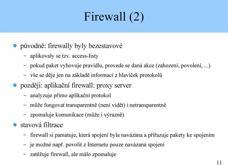 ..) vše se děje jen na základě informací z hlaviček protokolů později: aplikační firewall: proxy server analyzuje přímo aplikační protokol může