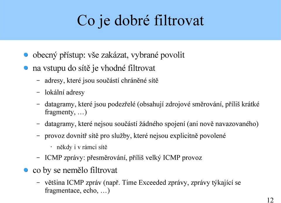 žádného spojení (ani nově navazovaného) provoz dovnitř sítě pro služby, které nejsou explicitně povolené někdy i v rámci sítě ICMP zprávy: