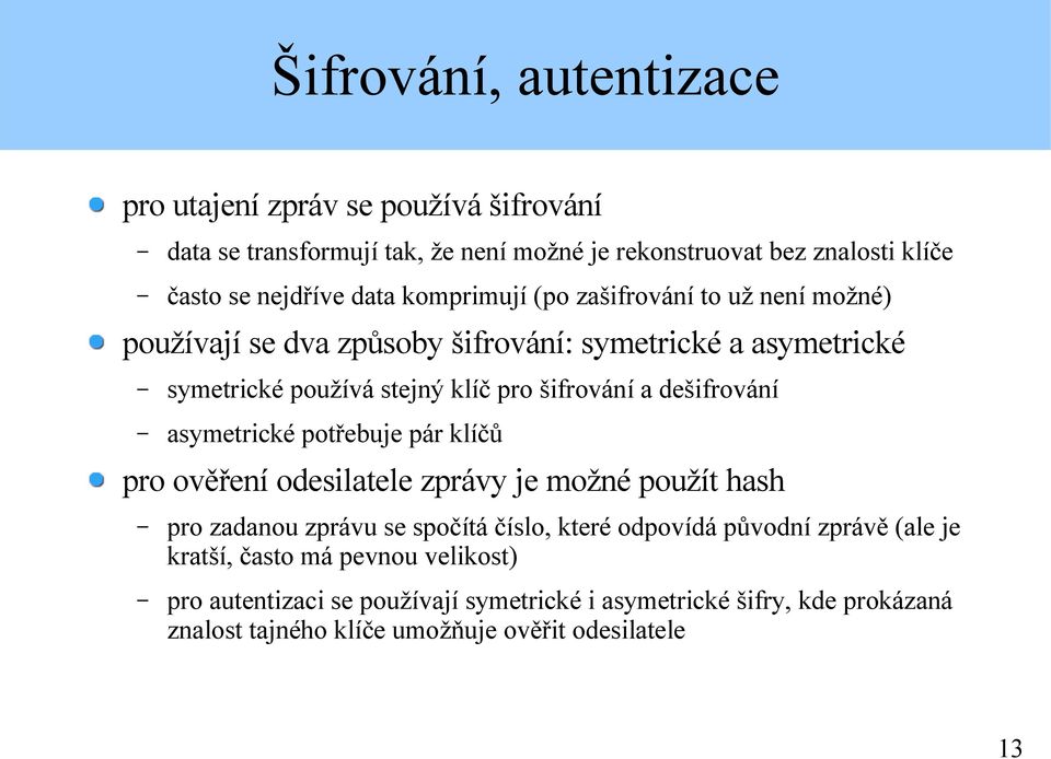 dešifrování asymetrické potřebuje pár klíčů pro ověření odesilatele zprávy je možné použít hash pro zadanou zprávu se spočítá číslo, které odpovídá původní