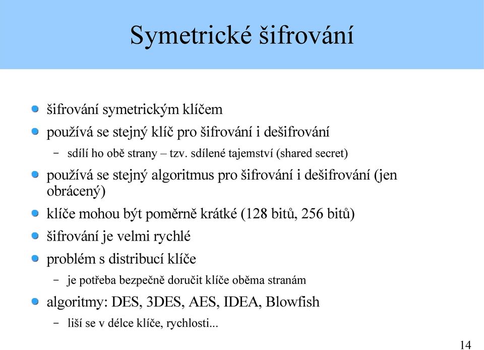 sdílené tajemství (shared secret) používá se stejný algoritmus pro šifrování i dešifrování (jen obrácený) klíče
