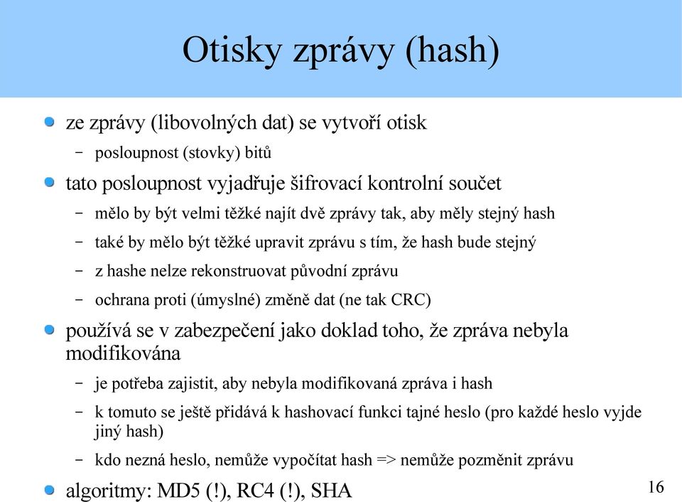 (úmyslné) změně dat (ne tak CRC) používá se v zabezpečení jako doklad toho, že zpráva nebyla modifikována je potřeba zajistit, aby nebyla modifikovaná zpráva i hash k
