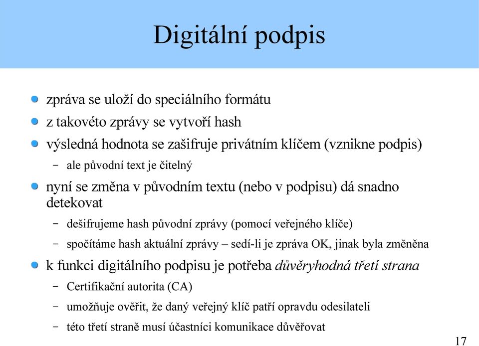 veřejného klíče) spočítáme hash aktuální zprávy sedí-li je zpráva OK, jinak byla změněna k funkci digitálního podpisu je potřeba důvěryhodná třetí