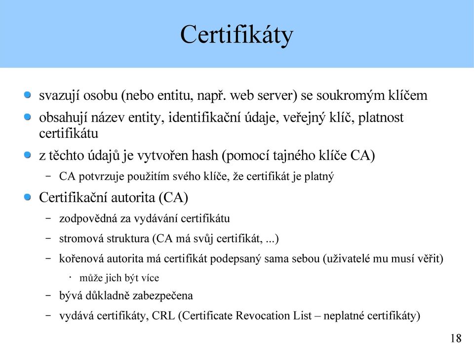 (pomocí tajného klíče CA) CA potvrzuje použitím svého klíče, že certifikát je platný Certifikační autorita (CA) zodpovědná za vydávání