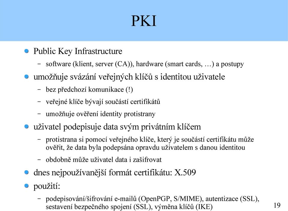 ) veřejné klíče bývají součástí certifikátů umožňuje ověření identity protistrany uživatel podepisuje data svým privátním klíčem protistrana si pomocí veřejného klíče,