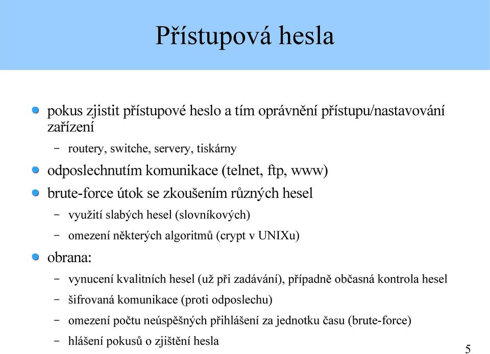 omezení některých algoritmů (crypt v UNIXu) obrana: vynucení kvalitních hesel (už při zadávání), případně občasná kontrola hesel