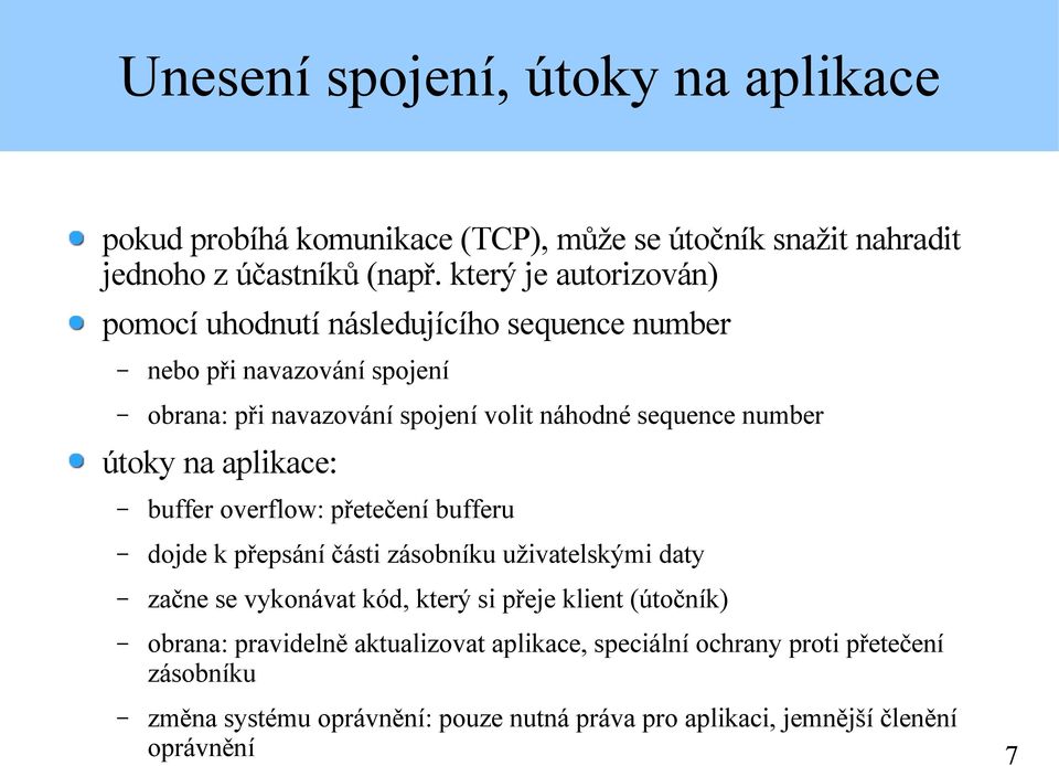 number útoky na aplikace: buffer overflow: přetečení bufferu dojde k přepsání části zásobníku uživatelskými daty začne se vykonávat kód, který si přeje