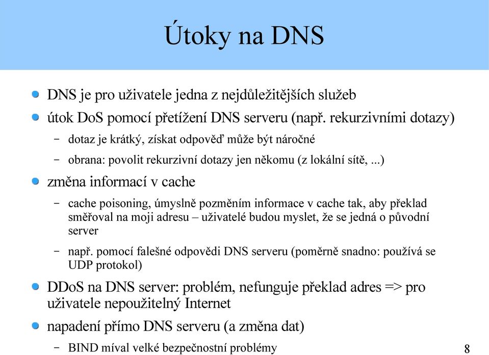 ..) změna informací v cache cache poisoning, úmyslně pozměním informace v cache tak, aby překlad směřoval na moji adresu uživatelé budou myslet, že se jedná o původní