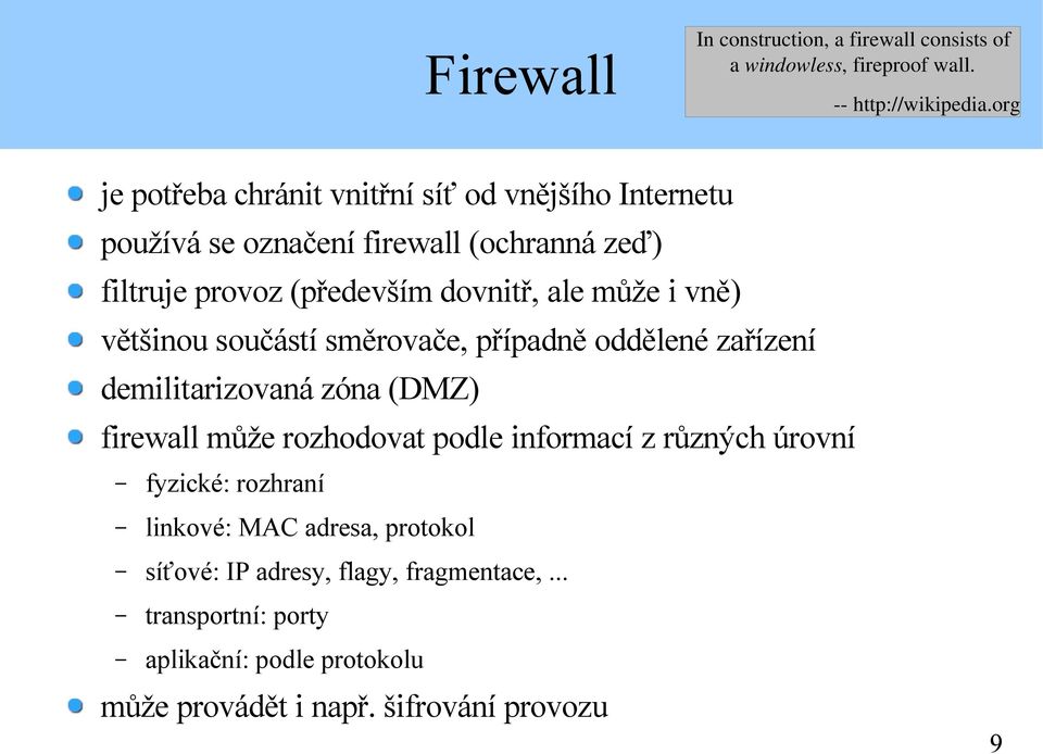 může i vně) většinou součástí směrovače, případně oddělené zařízení demilitarizovaná zóna (DMZ) firewall může rozhodovat podle informací z